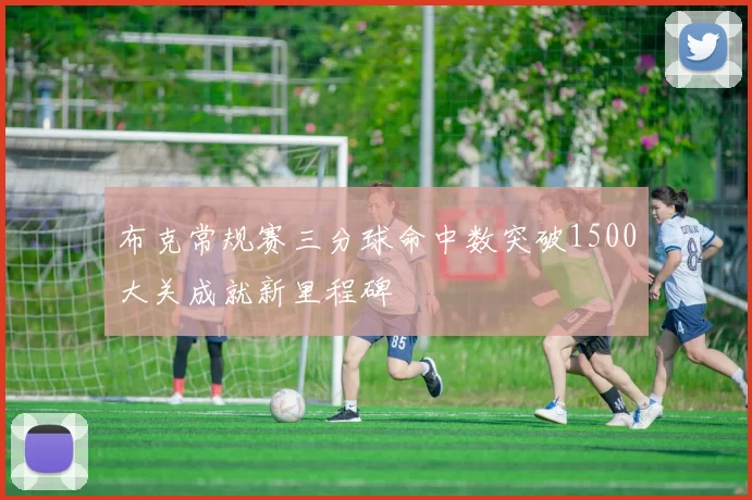 布克常规赛三分球命中数突破1500大关成就新里程碑