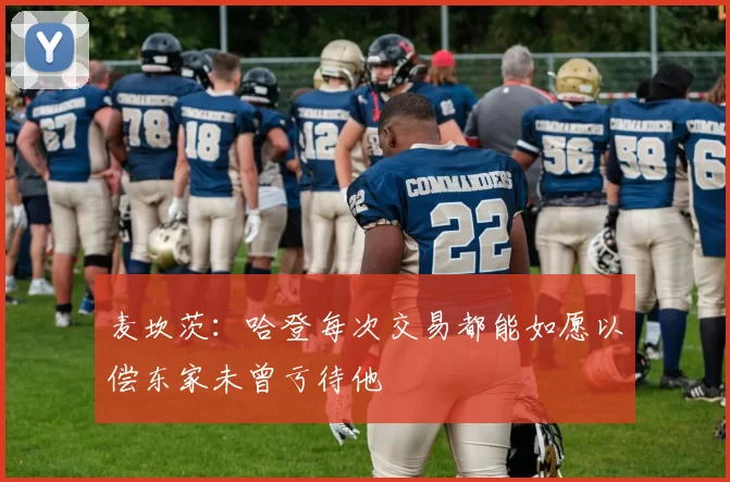 麦坎茨：哈登每次交易都能如愿以偿东家未曾亏待他