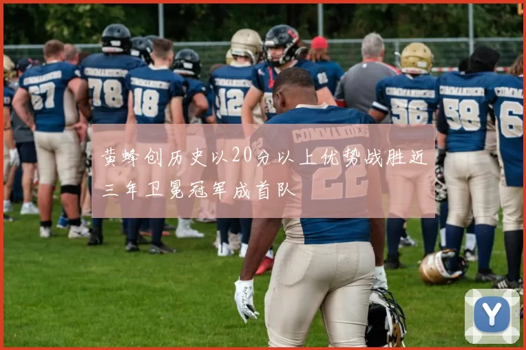 黄蜂创历史以20分以上优势战胜近三年卫冕冠军成首队